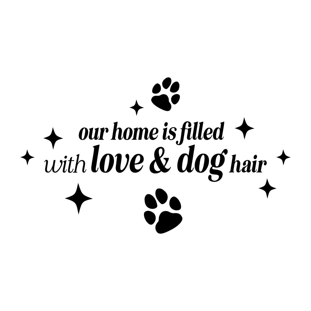 Black “Our Home Is Filled With Love & Dog Hair” mirror sticker design on a white background