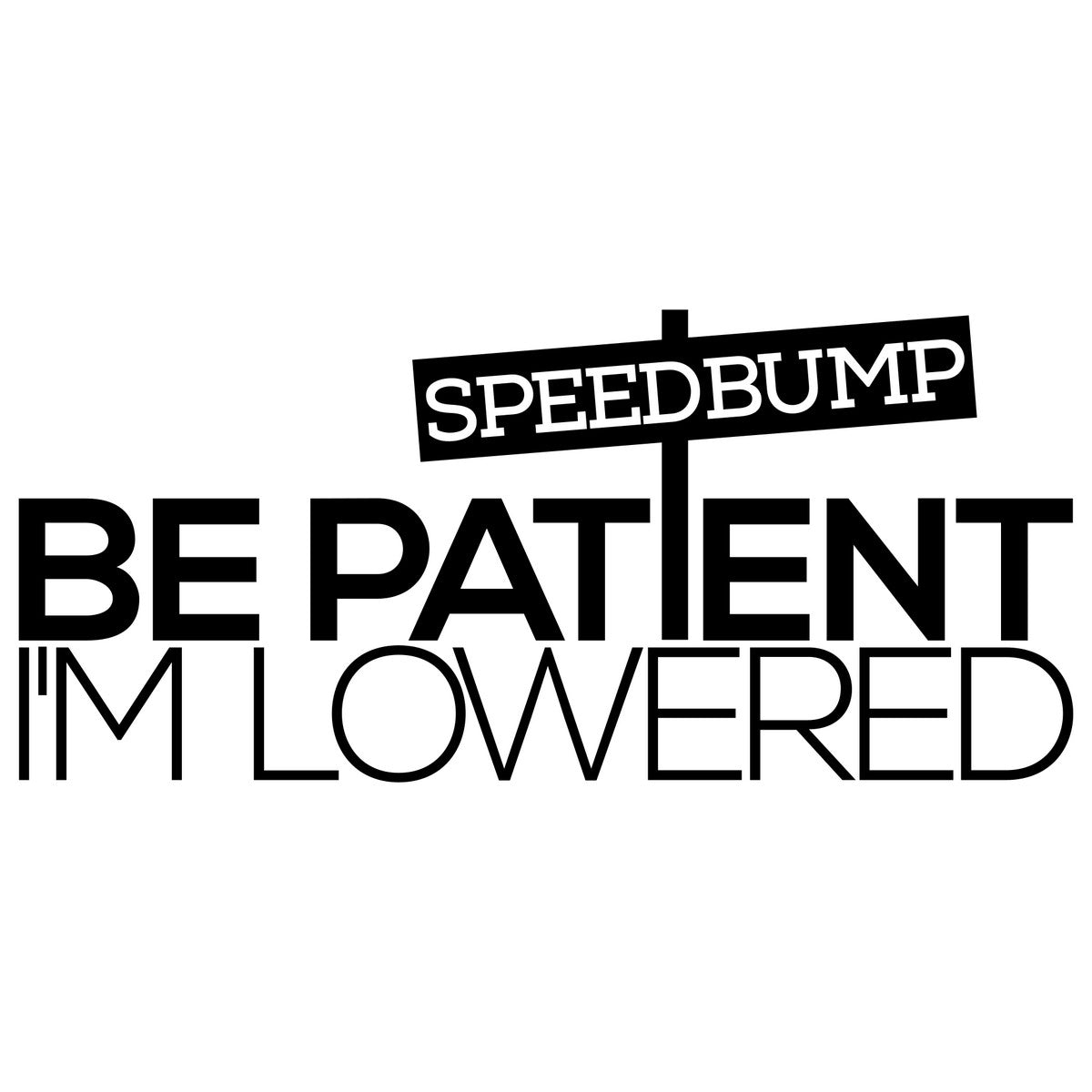 Be Patient I'm Lowered Speedbump Car Sticker Decal