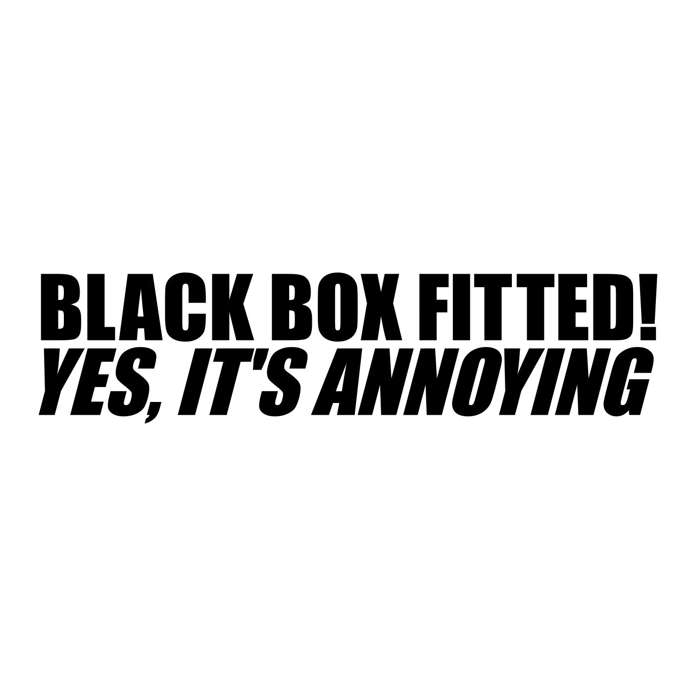 Black Box Fitted Yes It's Annoying Car Sticker