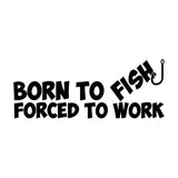Born To Fish Forced To Work Car Sticker Decal