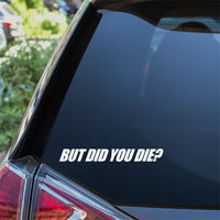 But Did You Die Car Sticker Decal