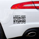 I Don't Look Disabled? You Don't Look Stupid But There You Go Car Sticker