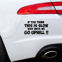 If You Think This Is Slow Wait Until We Go Uphill Car Sticker