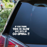 If You Think This Is Slow Wait Until We Go Uphill Car Sticker