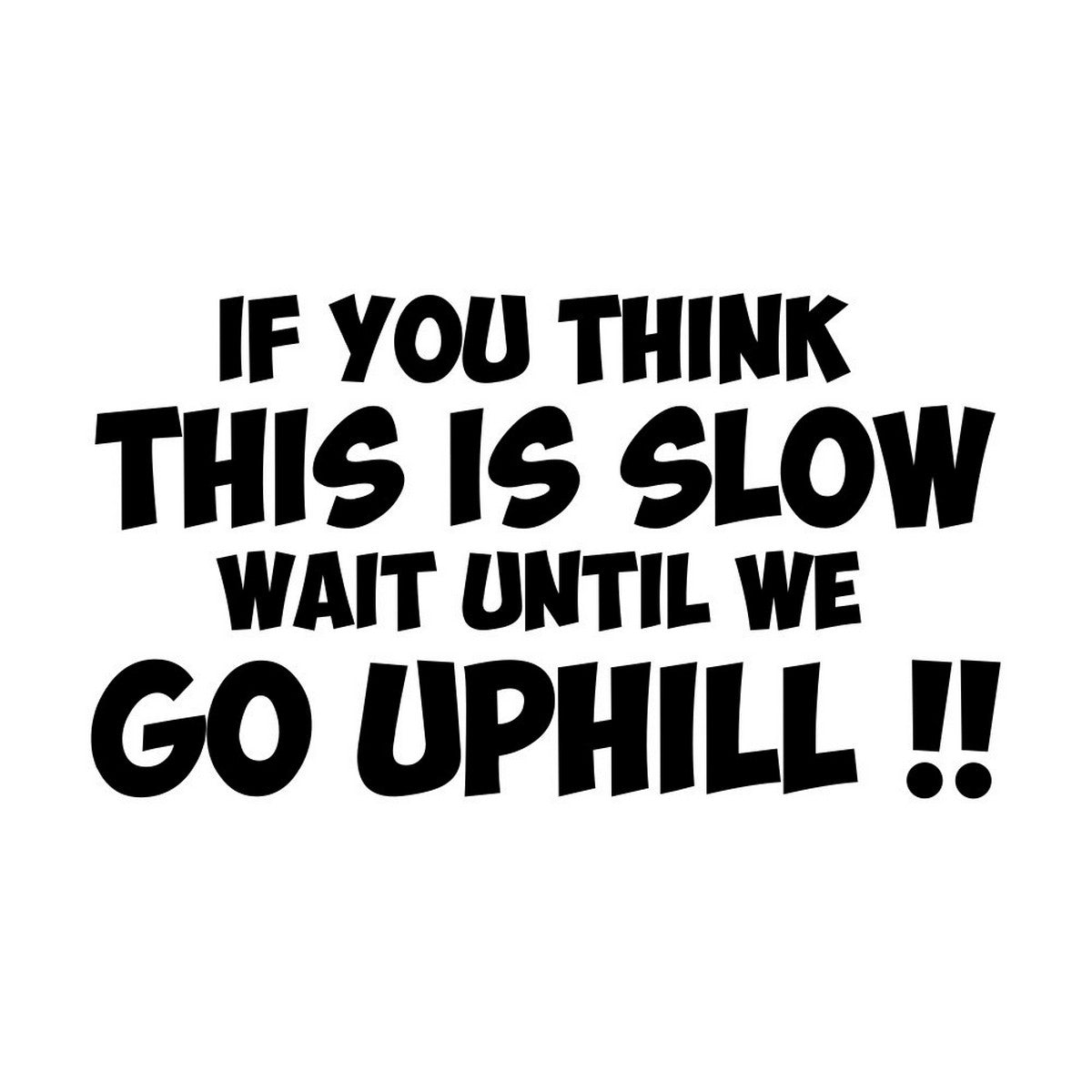If You Think This Is Slow Wait Until We Go Uphill Car Sticker