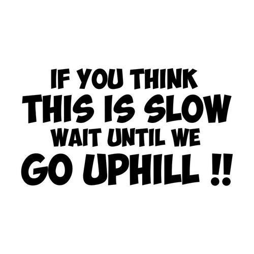 If You Think This Is Slow Wait Until We Go Uphill Car Sticker