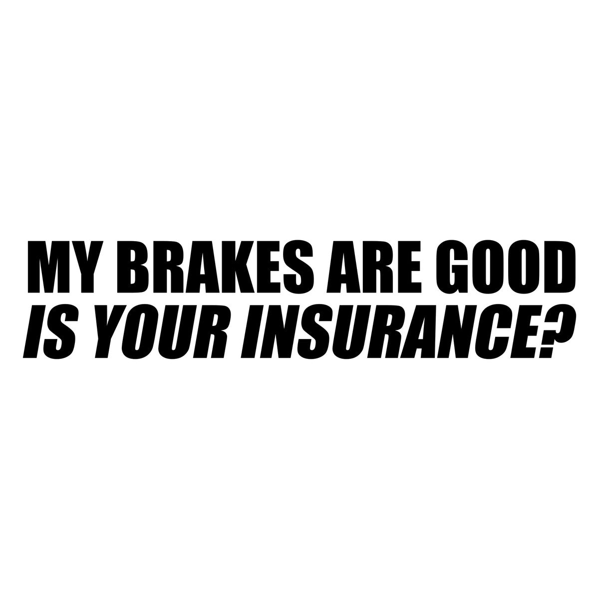 My Brakes Are Good Is Your Insurance Car Sticker