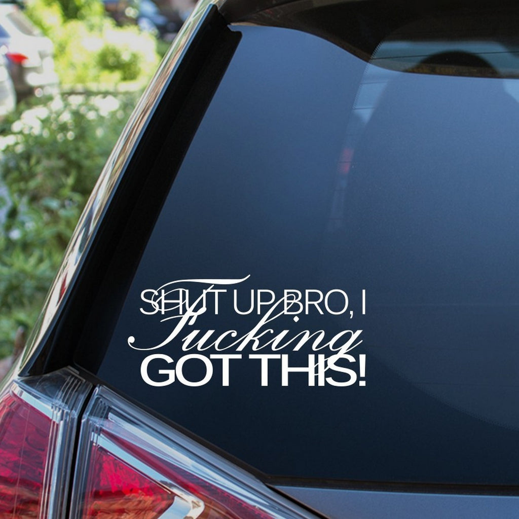 Shut Up Bro I Got This Car Sticker
