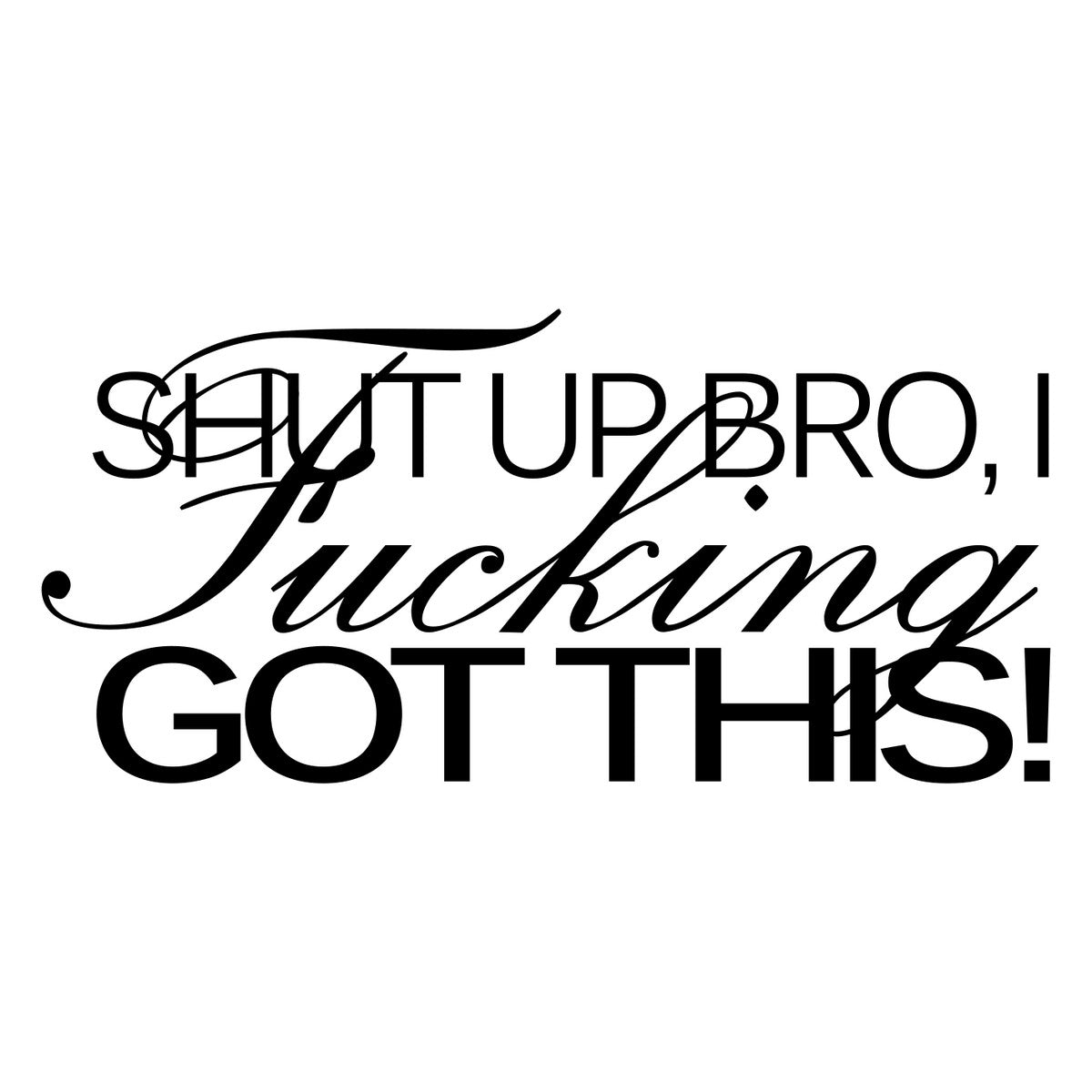 Shut Up Bro I Got This Car Sticker