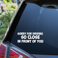 Sorry For Driving So Close In Front Of You Car Sticker