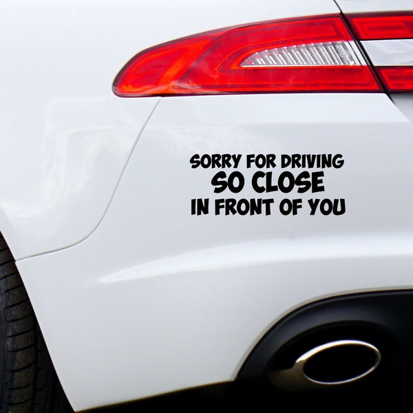 Sorry For Driving So Close In Front Of You Car Sticker