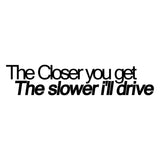 The Closer You Get The Slower I'll Drive Car Sticker Decal