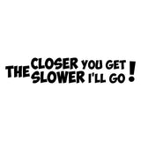 The Closer You Get The Slower I'll Go Car Sticker Decal