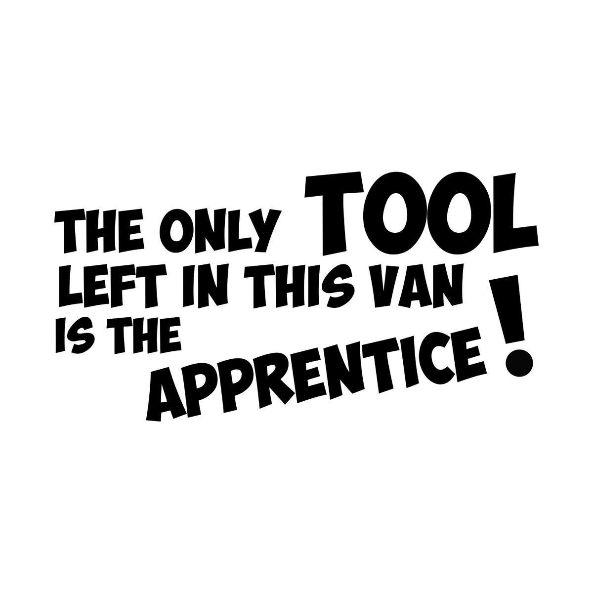 The Only Tool Left In This Van Is The Apprentice Car Sticker