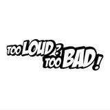 Too Loud Too Bad Car Sticker