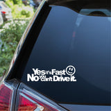 Yes It's Fast No You Can't Drive It Car Sticker