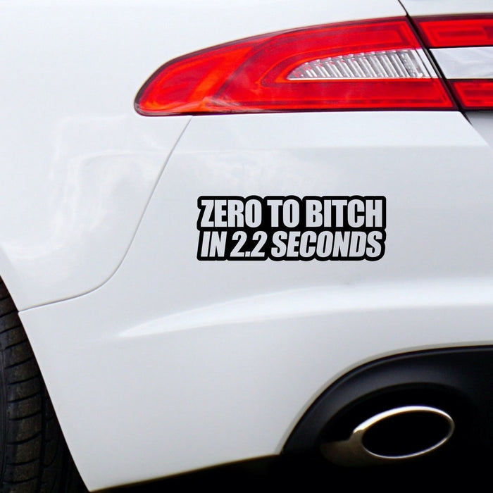 Zero To Bitch In 2.2 Seconds Car Sticker